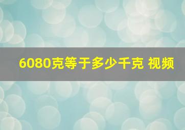 6080克等于多少千克 视频